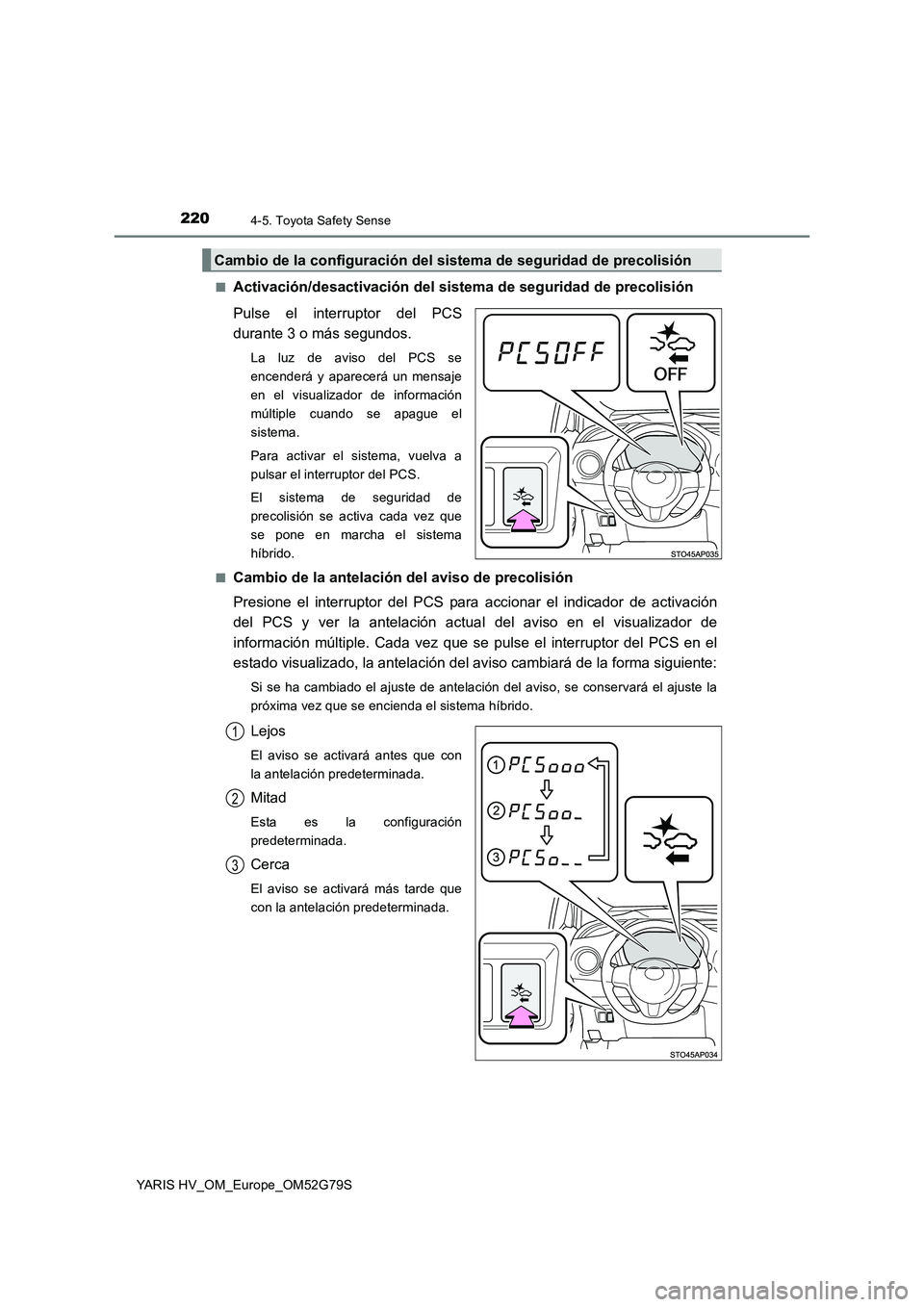 TOYOTA YARIS HATCHBACK 2016  Manual del propietario (in Spanish) 2204-5. Toyota Safety Sense
YARIS HV_OM_Europe_OM52G79S 
■Activación/desactivación del sistema de seguridad de precolisión 
Pulse el interruptor del PCS 
durante 3 o más segundos.
La luz de avis