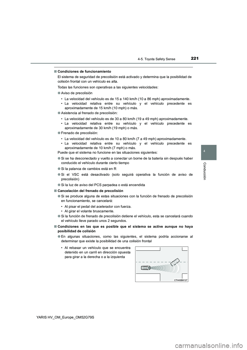 TOYOTA YARIS HATCHBACK 2016 Manual del propietario (in Spanish) 2214-5. Toyota Safety Sense
4
Conducción
YARIS HV_OM_Europe_OM52G79S
■Condiciones de funcionamiento
El sistema de seguridad de precolisión está activado y determina que la posibilidad de
colisi TOYOTA YARIS HATCHBACK 2016 Manual del propietario (in Spanish) 2214-5. Toyota Safety Sense
4
Conducción
YARIS HV_OM_Europe_OM52G79S
■Condiciones de funcionamiento
El sistema de seguridad de precolisión está activado y determina que la posibilidad de
colisi