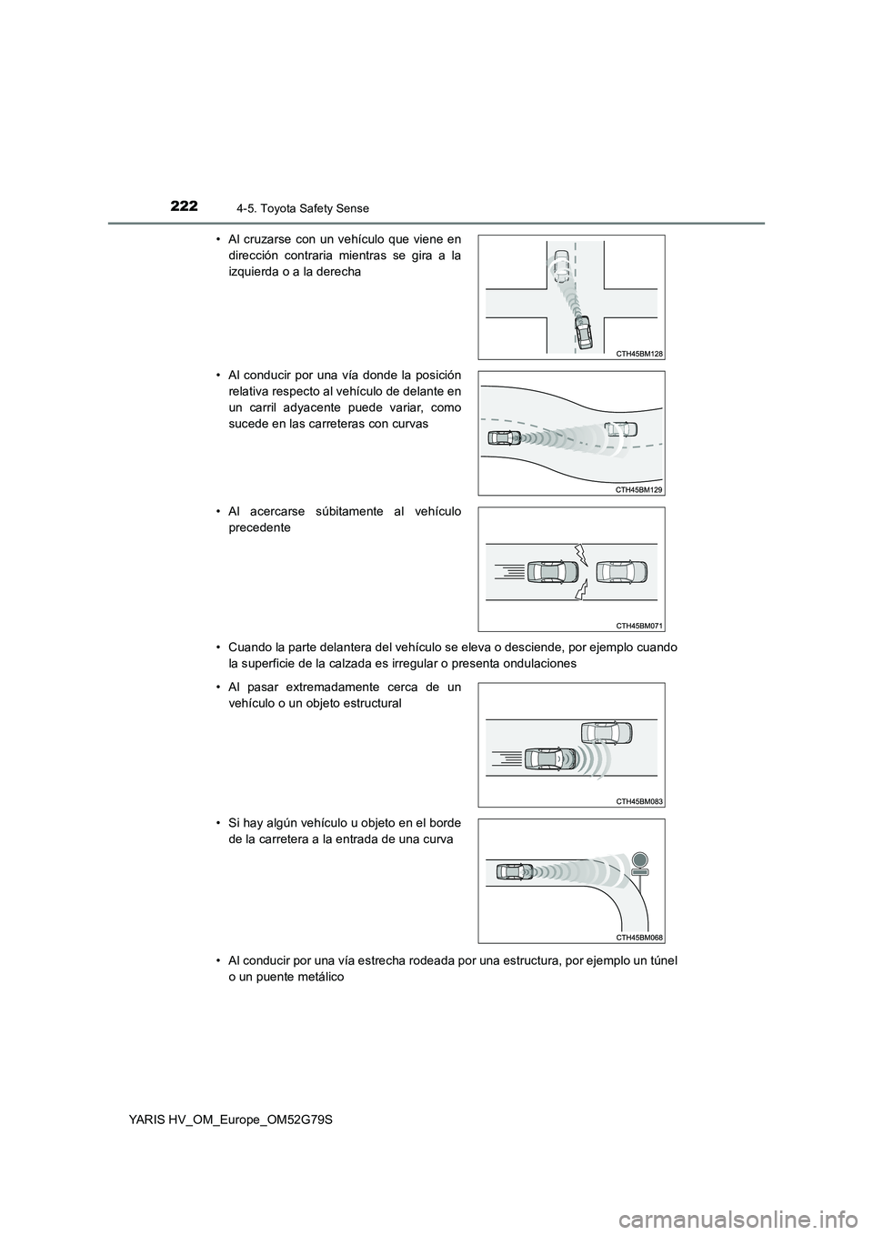 TOYOTA YARIS HATCHBACK 2016 Manual del propietario (in Spanish) 2224-5. Toyota Safety Sense
YARIS HV_OM_Europe_OM52G79S
• Cuando la parte delantera del vehículo se eleva o desciende, por ejemplo cuando
la superficie de la calzada es irregular o presenta ondul TOYOTA YARIS HATCHBACK 2016 Manual del propietario (in Spanish) 2224-5. Toyota Safety Sense
YARIS HV_OM_Europe_OM52G79S
• Cuando la parte delantera del vehículo se eleva o desciende, por ejemplo cuando
la superficie de la calzada es irregular o presenta ondul