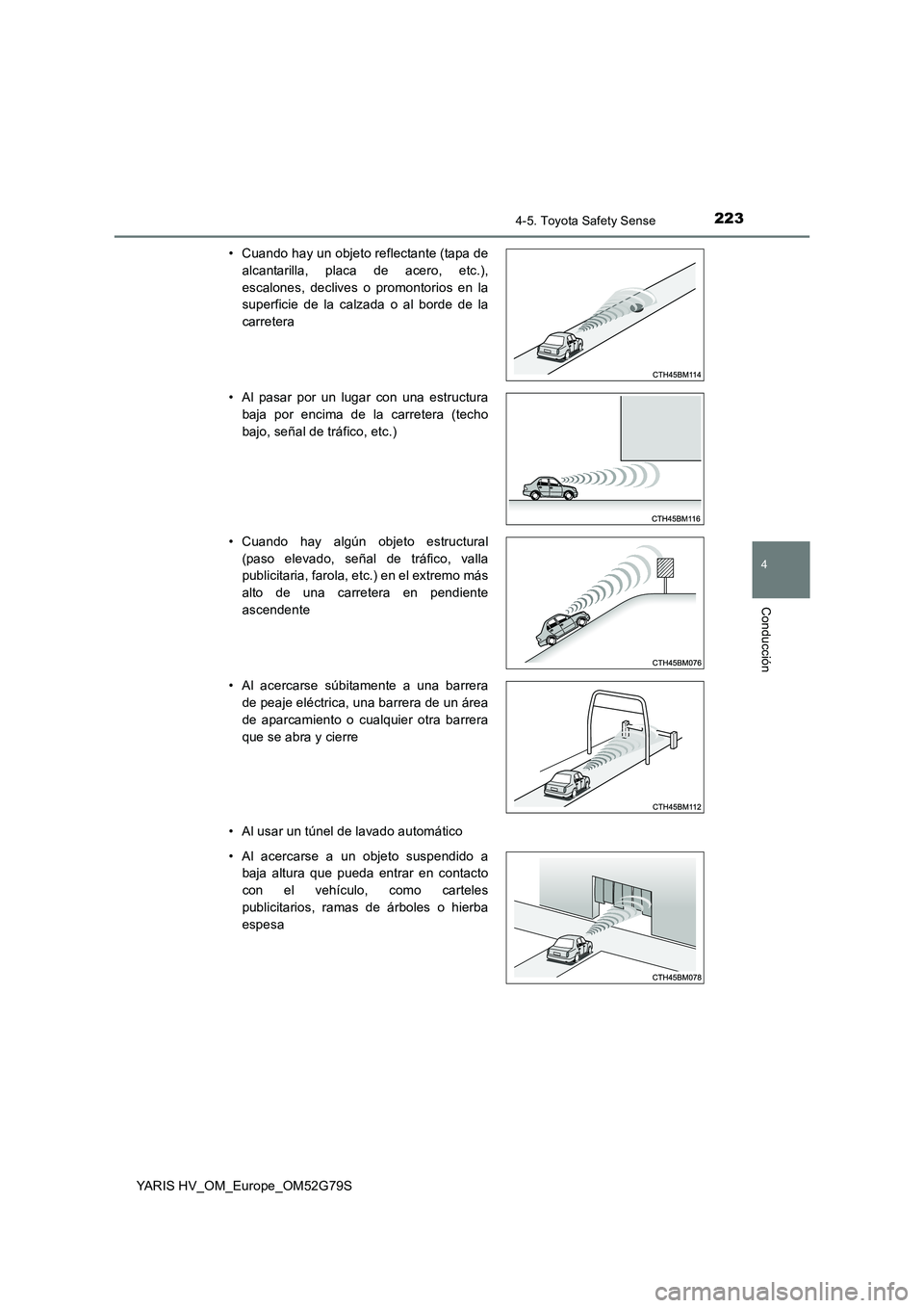 TOYOTA YARIS HATCHBACK 2016 Manual del propietario (in Spanish) 2234-5. Toyota Safety Sense
4
Conducción
YARIS HV_OM_Europe_OM52G79S
• Al usar un túnel de lavado automático
• Cuando hay un objeto reflectante (tapa de
alcantarilla, placa de acero, etc.),
TOYOTA YARIS HATCHBACK 2016 Manual del propietario (in Spanish) 2234-5. Toyota Safety Sense
4
Conducción
YARIS HV_OM_Europe_OM52G79S
• Al usar un túnel de lavado automático
• Cuando hay un objeto reflectante (tapa de
alcantarilla, placa de acero, etc.),
