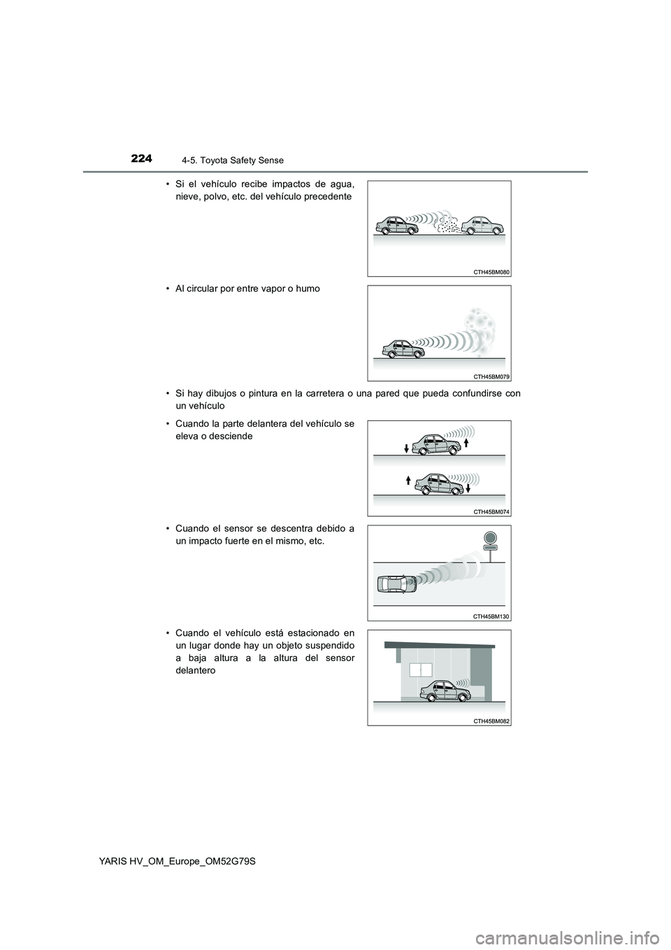 TOYOTA YARIS HATCHBACK 2016 Manual del propietario (in Spanish) 2244-5. Toyota Safety Sense
YARIS HV_OM_Europe_OM52G79S
• Si hay dibujos o pintura en la carretera o una pared que pueda confundirse con
un vehículo
• Si el vehículo recibe impactos de agua, TOYOTA YARIS HATCHBACK 2016 Manual del propietario (in Spanish) 2244-5. Toyota Safety Sense
YARIS HV_OM_Europe_OM52G79S
• Si hay dibujos o pintura en la carretera o una pared que pueda confundirse con
un vehículo
• Si el vehículo recibe impactos de agua,