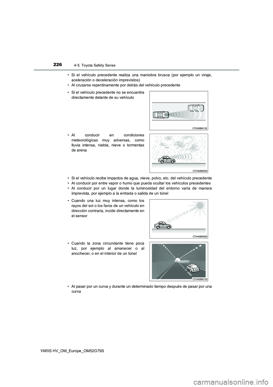 TOYOTA YARIS HATCHBACK 2016 Manual del propietario (in Spanish) 2264-5. Toyota Safety Sense
YARIS HV_OM_Europe_OM52G79S
• Si el vehículo precedente realiza una maniobra brusca (por ejemplo un viraje,
aceleración o deceleración imprevistos)
• Al cruzarse r TOYOTA YARIS HATCHBACK 2016 Manual del propietario (in Spanish) 2264-5. Toyota Safety Sense
YARIS HV_OM_Europe_OM52G79S
• Si el vehículo precedente realiza una maniobra brusca (por ejemplo un viraje,
aceleración o deceleración imprevistos)
• Al cruzarse r