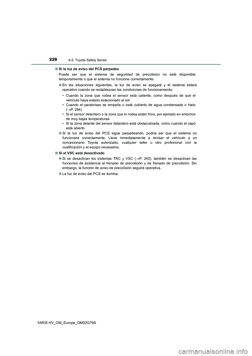 TOYOTA YARIS HATCHBACK 2016 Manual del propietario (in Spanish) 2284-5. Toyota Safety Sense
YARIS HV_OM_Europe_OM52G79S
■ Si la luz de aviso del PCS parpadea
Puede ser que el sistema de seguridad de precolisión no esté disponible
temporalmente o que el sist TOYOTA YARIS HATCHBACK 2016 Manual del propietario (in Spanish) 2284-5. Toyota Safety Sense
YARIS HV_OM_Europe_OM52G79S
■ Si la luz de aviso del PCS parpadea
Puede ser que el sistema de seguridad de precolisión no esté disponible
temporalmente o que el sist