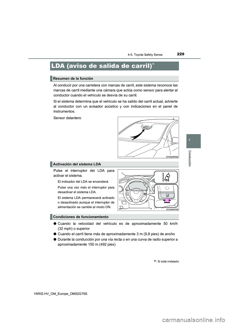 TOYOTA YARIS HATCHBACK 2016 Manual del propietario (in Spanish) 229
4
4-5. Toyota Safety Sense
Conducción
YARIS HV_OM_Europe_OM52G79S
LDA (aviso de salida de carril)
Al conducir por una carretera con marcas de carril, este sistema reconoce las
marcas de carri TOYOTA YARIS HATCHBACK 2016 Manual del propietario (in Spanish) 229
4
4-5. Toyota Safety Sense
Conducción
YARIS HV_OM_Europe_OM52G79S
LDA (aviso de salida de carril)
Al conducir por una carretera con marcas de carril, este sistema reconoce las
marcas de carri