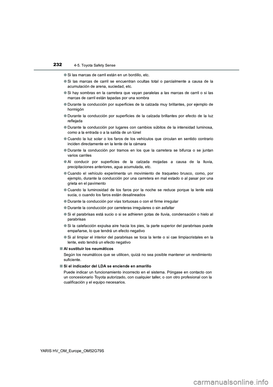 TOYOTA YARIS HATCHBACK 2016 Manual del propietario (in Spanish) 2324-5. Toyota Safety Sense
YARIS HV_OM_Europe_OM52G79S
● Si las marcas de carril están en un bordillo, etc.
● Si las marcas de carril se encuentran ocultas total o parcialmente a causa de la
TOYOTA YARIS HATCHBACK 2016 Manual del propietario (in Spanish) 2324-5. Toyota Safety Sense
YARIS HV_OM_Europe_OM52G79S
● Si las marcas de carril están en un bordillo, etc.
● Si las marcas de carril se encuentran ocultas total o parcialmente a causa de la