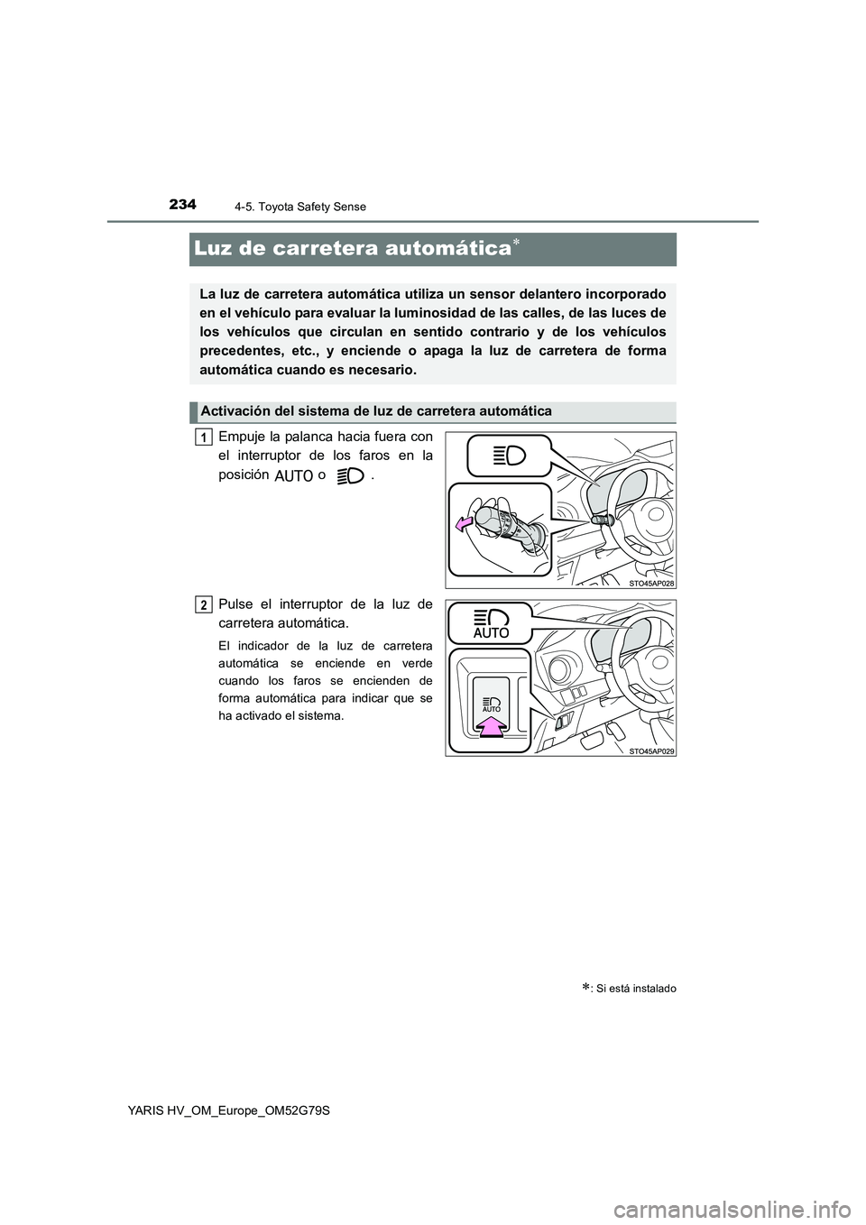 TOYOTA YARIS HATCHBACK 2016 Manual del propietario (in Spanish) 2344-5. Toyota Safety Sense
YARIS HV_OM_Europe_OM52G79S
Luz de carretera automática
Empuje la palanca hacia fuera con
el interruptor de los faros en la
posición o .
Pulse el interruptor de la TOYOTA YARIS HATCHBACK 2016 Manual del propietario (in Spanish) 2344-5. Toyota Safety Sense
YARIS HV_OM_Europe_OM52G79S
Luz de carretera automática
Empuje la palanca hacia fuera con
el interruptor de los faros en la
posición o .
Pulse el interruptor de la