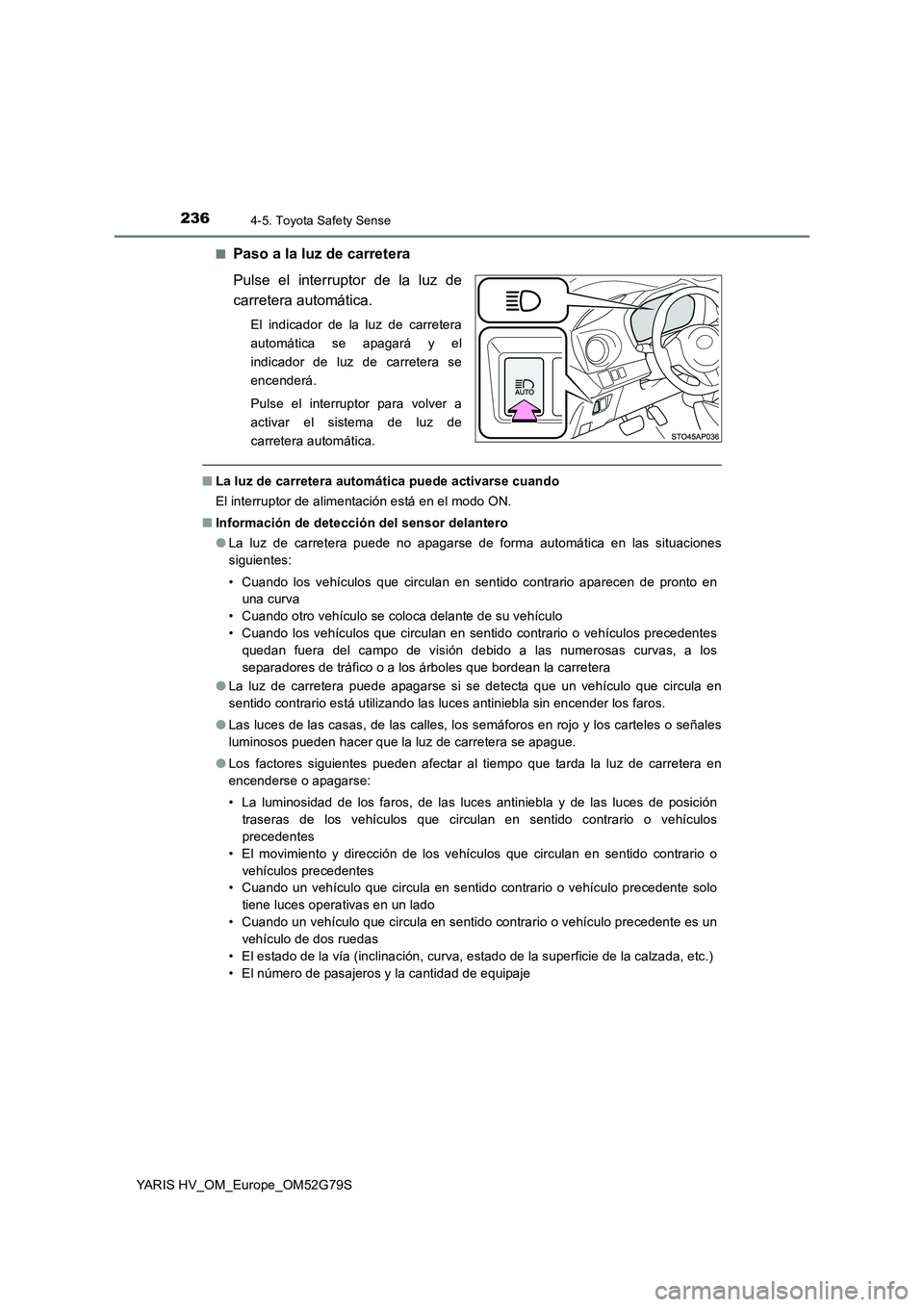 TOYOTA YARIS HATCHBACK 2016 Manual del propietario (in Spanish) 2364-5. Toyota Safety Sense
YARIS HV_OM_Europe_OM52G79S
■Paso a la luz de carretera
Pulse el interruptor de la luz de
carretera automática.
El indicador de la luz de carretera
automática se ap TOYOTA YARIS HATCHBACK 2016 Manual del propietario (in Spanish) 2364-5. Toyota Safety Sense
YARIS HV_OM_Europe_OM52G79S
■Paso a la luz de carretera
Pulse el interruptor de la luz de
carretera automática.
El indicador de la luz de carretera
automática se ap