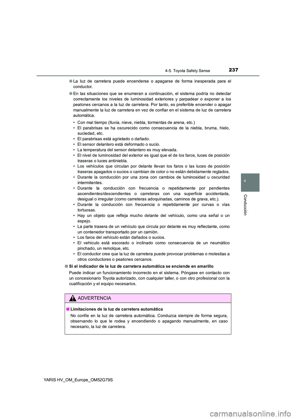 TOYOTA YARIS HATCHBACK 2016 Manual del propietario (in Spanish) 2374-5. Toyota Safety Sense
4
Conducción
YARIS HV_OM_Europe_OM52G79S
● La luz de carretera puede encenderse o apagarse de forma inesperada para el
conductor.
● En las situaciones que se enumer TOYOTA YARIS HATCHBACK 2016 Manual del propietario (in Spanish) 2374-5. Toyota Safety Sense
4
Conducción
YARIS HV_OM_Europe_OM52G79S
● La luz de carretera puede encenderse o apagarse de forma inesperada para el
conductor.
● En las situaciones que se enumer
