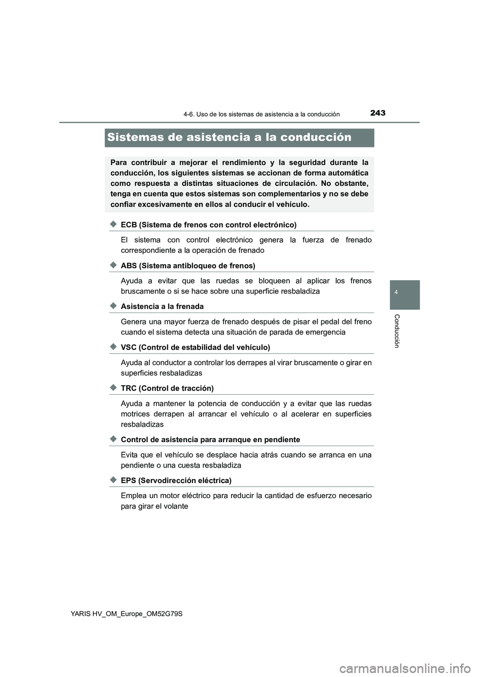 TOYOTA YARIS HATCHBACK 2016 Manual del propietario (in Spanish) 243
4
4-6. Uso de los sistemas de asistencia a la conducción
Conducción
YARIS HV_OM_Europe_OM52G79S
Sistemas de asistencia a la conducción
◆ECB (Sistema de frenos con control electrónico)
El si TOYOTA YARIS HATCHBACK 2016 Manual del propietario (in Spanish) 243
4
4-6. Uso de los sistemas de asistencia a la conducción
Conducción
YARIS HV_OM_Europe_OM52G79S
Sistemas de asistencia a la conducción
◆ECB (Sistema de frenos con control electrónico)
El si