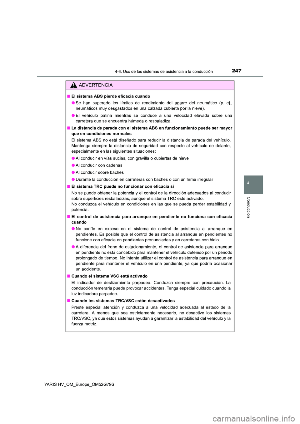 TOYOTA YARIS HATCHBACK 2016 Manual del propietario (in Spanish) 2474-6. Uso de los sistemas de asistencia a la conducción
4
Conducción
YARIS HV_OM_Europe_OM52G79S
ADVERTENCIA
■El sistema ABS pierde eficacia cuando
● Se han superado los límites de rendimien TOYOTA YARIS HATCHBACK 2016 Manual del propietario (in Spanish) 2474-6. Uso de los sistemas de asistencia a la conducción
4
Conducción
YARIS HV_OM_Europe_OM52G79S
ADVERTENCIA
■El sistema ABS pierde eficacia cuando
● Se han superado los límites de rendimien