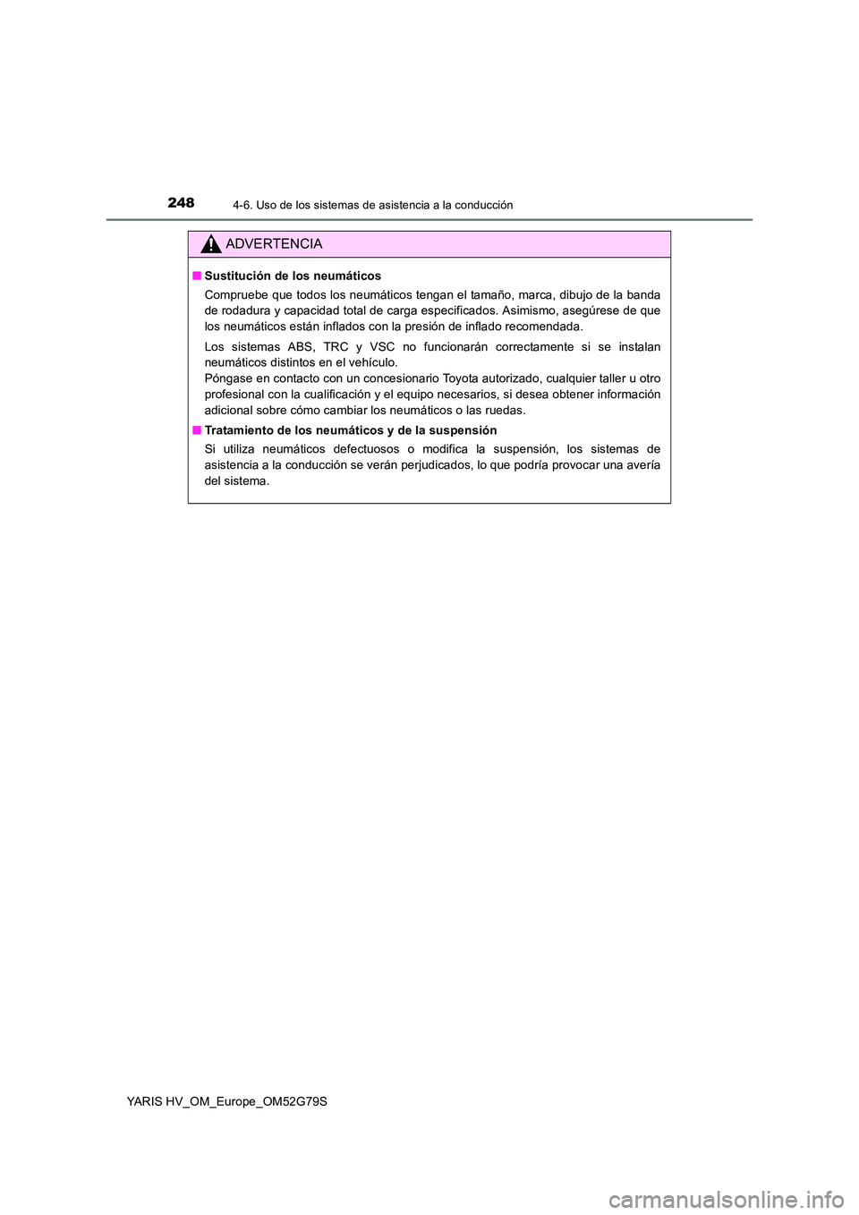 TOYOTA YARIS HATCHBACK 2016 Manual del propietario (in Spanish) 2484-6. Uso de los sistemas de asistencia a la conducción
YARIS HV_OM_Europe_OM52G79S
ADVERTENCIA
■Sustitución de los neumáticos
Compruebe que todos los neumáticos tengan el tamaño, marca, dib TOYOTA YARIS HATCHBACK 2016 Manual del propietario (in Spanish) 2484-6. Uso de los sistemas de asistencia a la conducción
YARIS HV_OM_Europe_OM52G79S
ADVERTENCIA
■Sustitución de los neumáticos
Compruebe que todos los neumáticos tengan el tamaño, marca, dib
