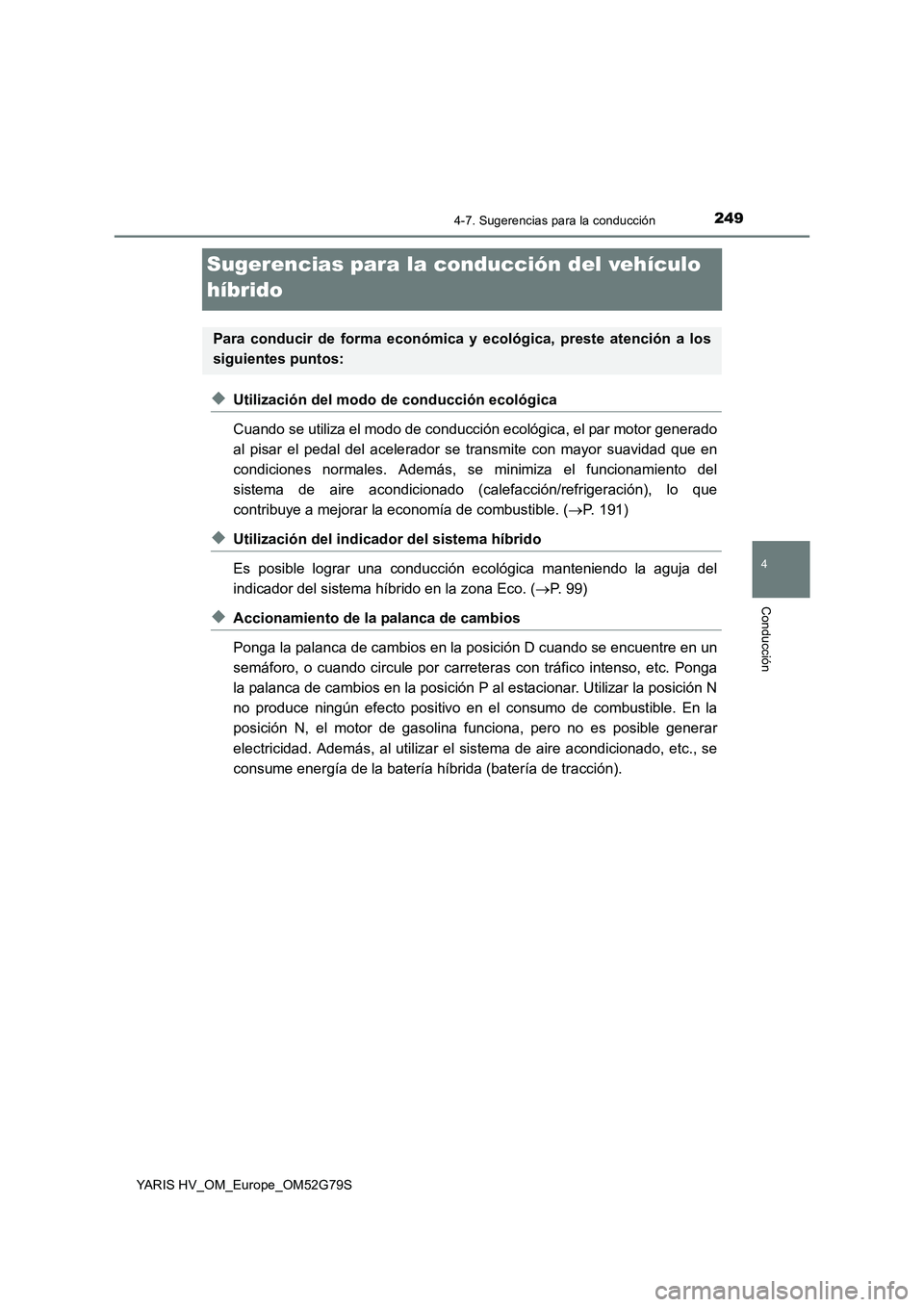TOYOTA YARIS HATCHBACK 2016 Manual del propietario (in Spanish) 249
4
4-7. Sugerencias para la conducción
Conducción
YARIS HV_OM_Europe_OM52G79S
Sugerencias para la conducción del vehículo
híbrido
◆Utilización del modo de conducción ecológica
Cuando s TOYOTA YARIS HATCHBACK 2016 Manual del propietario (in Spanish) 249
4
4-7. Sugerencias para la conducción
Conducción
YARIS HV_OM_Europe_OM52G79S
Sugerencias para la conducción del vehículo
híbrido
◆Utilización del modo de conducción ecológica
Cuando s