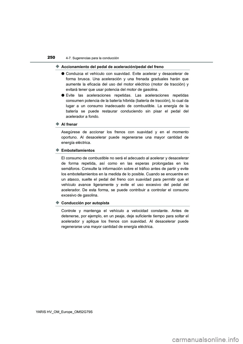 TOYOTA YARIS HATCHBACK 2016 Manual del propietario (in Spanish) 2504-7. Sugerencias para la conducción
YARIS HV_OM_Europe_OM52G79S
◆Accionamiento del pedal de aceleración/pedal del freno
● Conduzca el vehículo con suavidad. Evite acelerar y desacelerar de TOYOTA YARIS HATCHBACK 2016 Manual del propietario (in Spanish) 2504-7. Sugerencias para la conducción
YARIS HV_OM_Europe_OM52G79S
◆Accionamiento del pedal de aceleración/pedal del freno
● Conduzca el vehículo con suavidad. Evite acelerar y desacelerar de