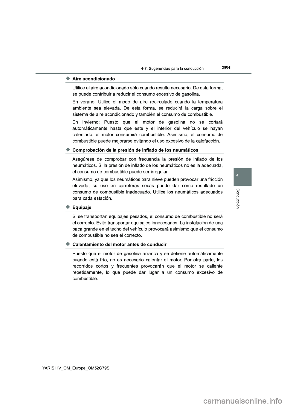 TOYOTA YARIS HATCHBACK 2016 Manual del propietario (in Spanish) 2514-7. Sugerencias para la conducción
4
Conducción
YARIS HV_OM_Europe_OM52G79S
◆Aire acondicionado
Utilice el aire acondicionado sólo cuando resulte necesario. De esta forma,
se puede contribu TOYOTA YARIS HATCHBACK 2016 Manual del propietario (in Spanish) 2514-7. Sugerencias para la conducción
4
Conducción
YARIS HV_OM_Europe_OM52G79S
◆Aire acondicionado
Utilice el aire acondicionado sólo cuando resulte necesario. De esta forma,
se puede contribu