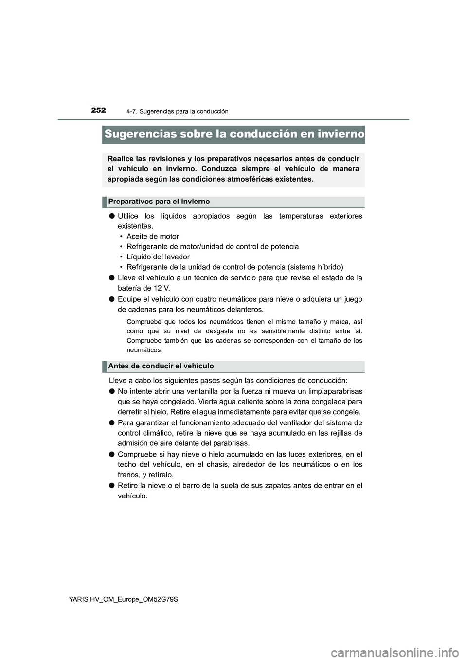 TOYOTA YARIS HATCHBACK 2016 Manual del propietario (in Spanish) 2524-7. Sugerencias para la conducción
YARIS HV_OM_Europe_OM52G79S
Sugerencias sobre la conducción en invier no
●Utilice los líquidos apropiados según las temperaturas exteriores
existentes.
TOYOTA YARIS HATCHBACK 2016 Manual del propietario (in Spanish) 2524-7. Sugerencias para la conducción
YARIS HV_OM_Europe_OM52G79S
Sugerencias sobre la conducción en invier no
●Utilice los líquidos apropiados según las temperaturas exteriores
existentes.