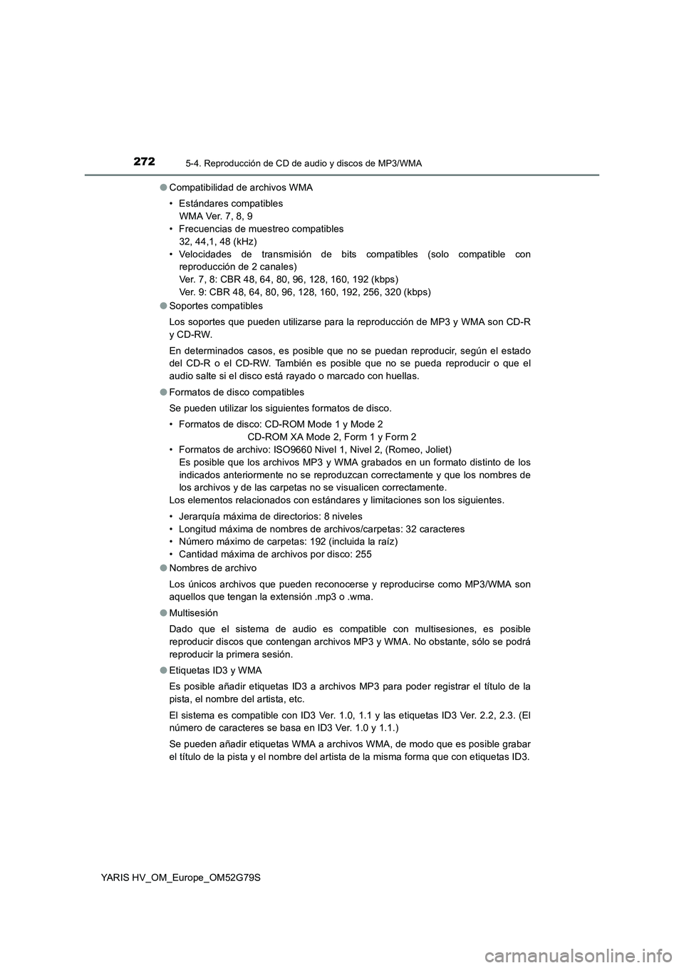 TOYOTA YARIS HATCHBACK 2016 Manual del propietario (in Spanish) 2725-4. Reproducción de CD de audio y discos de MP3/WMA
YARIS HV_OM_Europe_OM52G79S
● Compatibilidad de archivos WMA
• Estándares compatibles
WMA Ver. 7, 8, 9
• Frecuencias de muestreo com TOYOTA YARIS HATCHBACK 2016 Manual del propietario (in Spanish) 2725-4. Reproducción de CD de audio y discos de MP3/WMA
YARIS HV_OM_Europe_OM52G79S
● Compatibilidad de archivos WMA
• Estándares compatibles
WMA Ver. 7, 8, 9
• Frecuencias de muestreo com