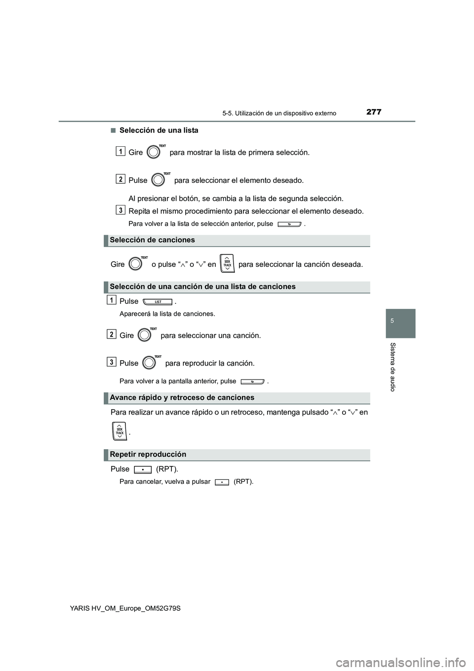TOYOTA YARIS HATCHBACK 2016 Manual del propietario (in Spanish) 2775-5. Utilización de un dispositivo externo
5
Sistema de audio
YARIS HV_OM_Europe_OM52G79S
■Selección de una lista
Gire para mostrar la lista de primera selección.
Pulse para seleccionar TOYOTA YARIS HATCHBACK 2016 Manual del propietario (in Spanish) 2775-5. Utilización de un dispositivo externo
5
Sistema de audio
YARIS HV_OM_Europe_OM52G79S
■Selección de una lista
Gire para mostrar la lista de primera selección.
Pulse para seleccionar