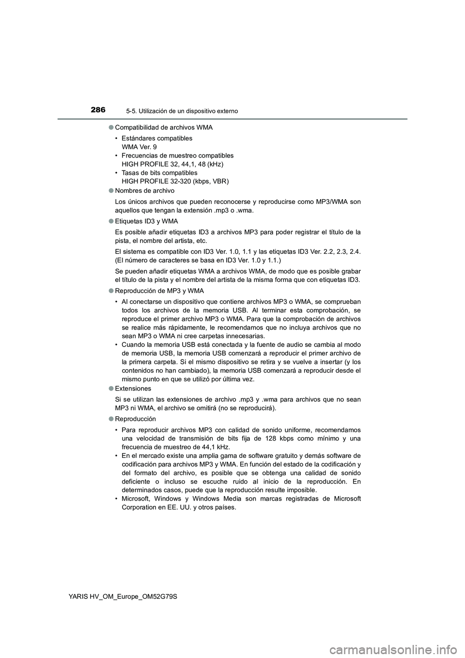 TOYOTA YARIS HATCHBACK 2016  Manual del propietario (in Spanish) 2865-5. Utilización de un dispositivo externo
YARIS HV_OM_Europe_OM52G79S 
● Compatibilidad de archivos WMA 
• Estándares compatibles 
WMA Ver. 9 
• Frecuencias de muestreo compatibles 
HIGH P