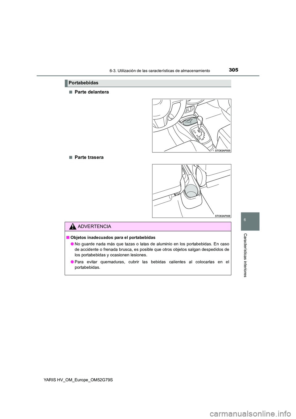 TOYOTA YARIS HATCHBACK 2016  Manual del propietario (in Spanish) 3056-3. Utilización de las características de almacenamiento
6
Características interiores
YARIS HV_OM_Europe_OM52G79S 
■Parte delantera
■Parte trasera
Portabebidas
ADVERTENCIA
■ Objetos inade