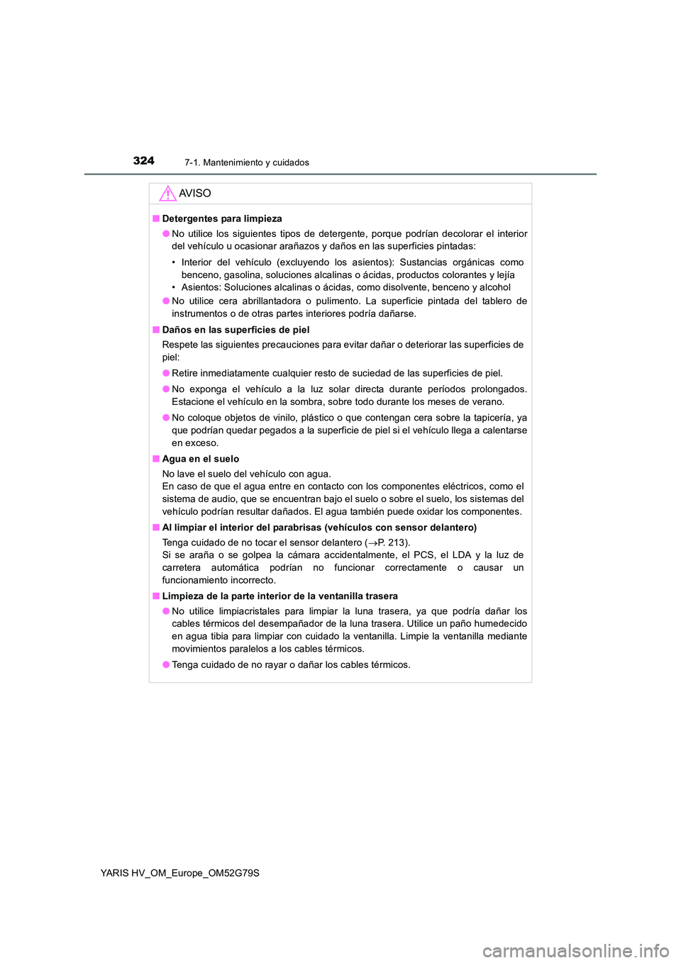 TOYOTA YARIS HATCHBACK 2016  Manual del propietario (in Spanish) 3247-1. Mantenimiento y cuidados
YARIS HV_OM_Europe_OM52G79S
AV I S O
■Detergentes para limpieza 
● No utilice los siguientes tipos de detergente, porque podrían decolorar el interior 
del vehíc