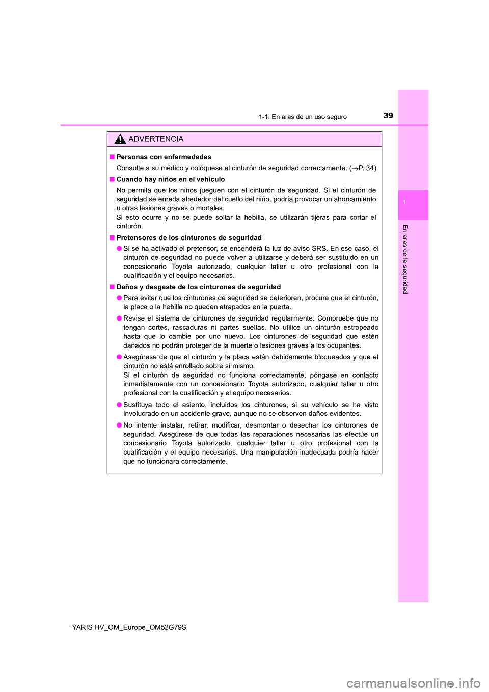 TOYOTA YARIS HATCHBACK 2016  Manual del propietario (in Spanish) 391-1. En aras de un uso seguro
1
En aras de la seguridad
YARIS HV_OM_Europe_OM52G79S
ADVERTENCIA
■Personas con enfermedades 
Consulte a su médico y colóquese el cinturón de seguridad correctamen