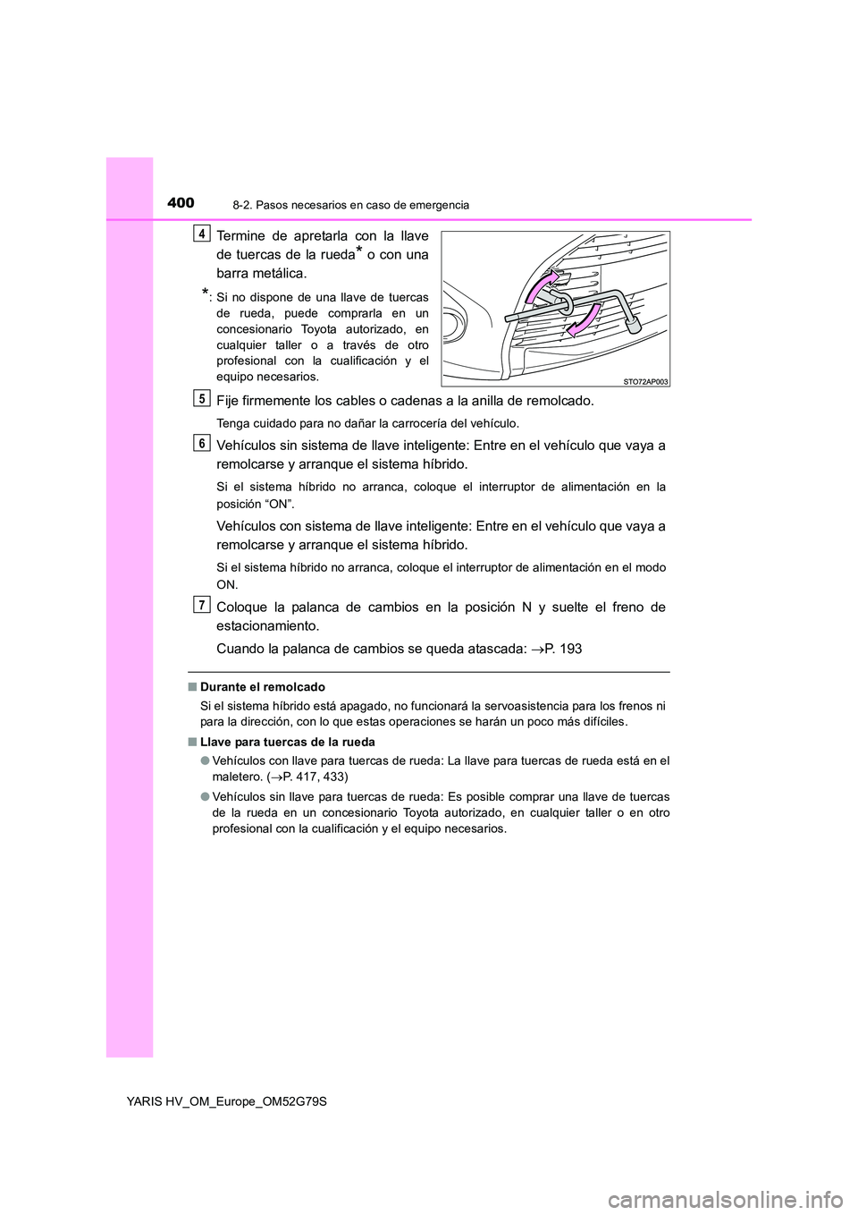 TOYOTA YARIS HATCHBACK 2016 Manual del propietario (in Spanish) 4008-2. Pasos necesarios en caso de emergencia
YARIS HV_OM_Europe_OM52G79S
Termine de apretarla con la llave
de tuercas de la rueda* o con una
barra metálica.
*: Si no dispone de una llave de tuerc TOYOTA YARIS HATCHBACK 2016 Manual del propietario (in Spanish) 4008-2. Pasos necesarios en caso de emergencia
YARIS HV_OM_Europe_OM52G79S
Termine de apretarla con la llave
de tuercas de la rueda* o con una
barra metálica.
*: Si no dispone de una llave de tuerc