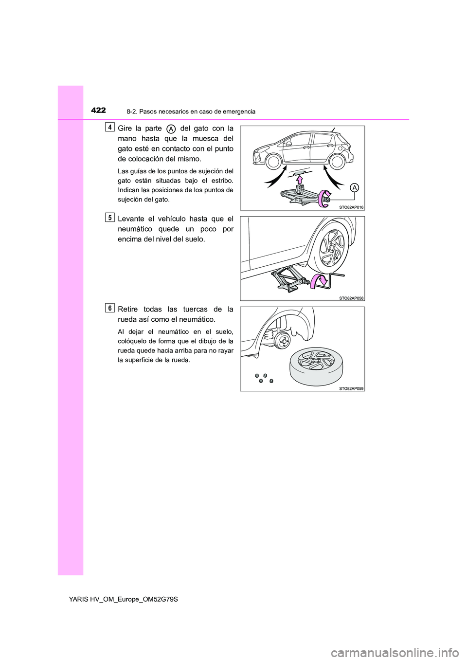 TOYOTA YARIS HATCHBACK 2016 Manual del propietario (in Spanish) 4228-2. Pasos necesarios en caso de emergencia
YARIS HV_OM_Europe_OM52G79S
Gire la parte del gato con la
mano hasta que la muesca del
gato esté en contacto con el punto
de colocación del mismo. TOYOTA YARIS HATCHBACK 2016 Manual del propietario (in Spanish) 4228-2. Pasos necesarios en caso de emergencia
YARIS HV_OM_Europe_OM52G79S
Gire la parte del gato con la
mano hasta que la muesca del
gato esté en contacto con el punto
de colocación del mismo.