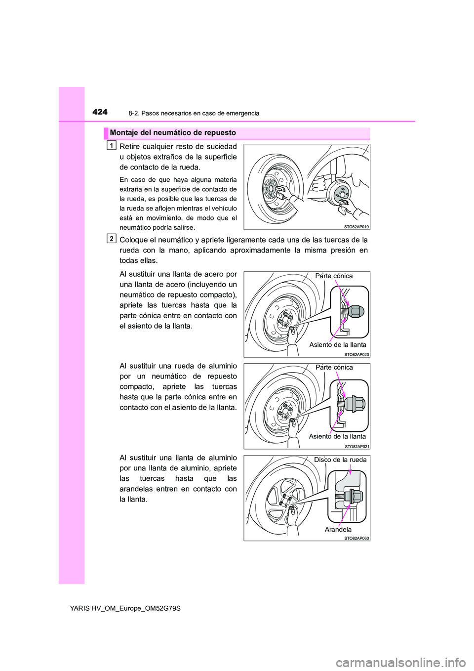 TOYOTA YARIS HATCHBACK 2016 Manual del propietario (in Spanish) 4248-2. Pasos necesarios en caso de emergencia
YARIS HV_OM_Europe_OM52G79S
Retire cualquier resto de suciedad
u objetos extraños de la superficie
de contacto de la rueda.
En caso de que haya alguna TOYOTA YARIS HATCHBACK 2016 Manual del propietario (in Spanish) 4248-2. Pasos necesarios en caso de emergencia
YARIS HV_OM_Europe_OM52G79S
Retire cualquier resto de suciedad
u objetos extraños de la superficie
de contacto de la rueda.
En caso de que haya alguna