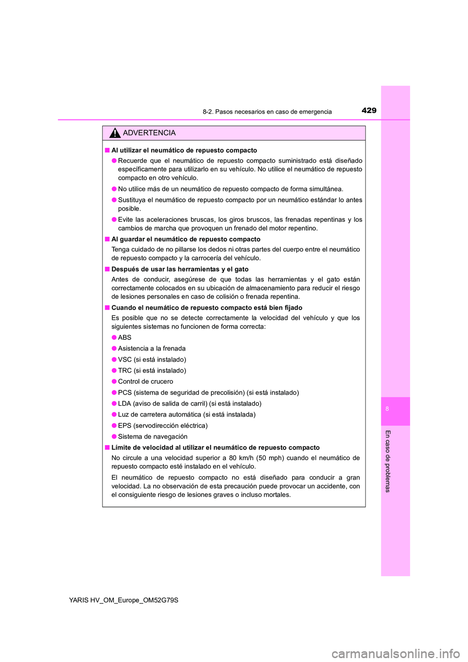 TOYOTA YARIS HATCHBACK 2016 Manual del propietario (in Spanish) 4298-2. Pasos necesarios en caso de emergencia
8
En caso de problemas
YARIS HV_OM_Europe_OM52G79S
ADVERTENCIA
■Al utilizar el neumático de repuesto compacto
● Recuerde que el neumático de repue TOYOTA YARIS HATCHBACK 2016 Manual del propietario (in Spanish) 4298-2. Pasos necesarios en caso de emergencia
8
En caso de problemas
YARIS HV_OM_Europe_OM52G79S
ADVERTENCIA
■Al utilizar el neumático de repuesto compacto
● Recuerde que el neumático de repue