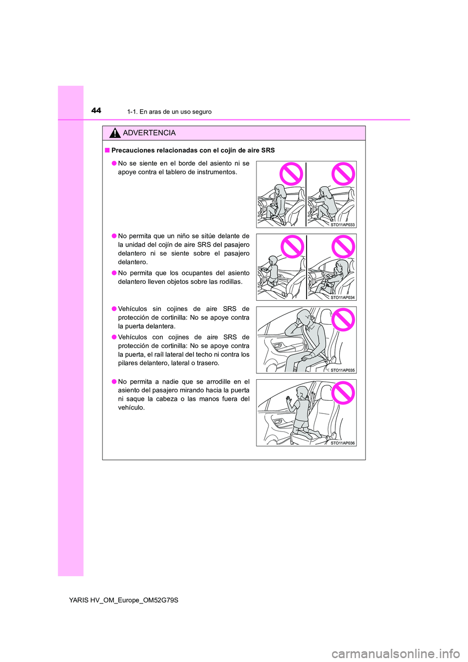 TOYOTA YARIS HATCHBACK 2016  Manual del propietario (in Spanish) 441-1. En aras de un uso seguro
YARIS HV_OM_Europe_OM52G79S
ADVERTENCIA
■Precauciones relacionadas con el cojín de aire SRS
●No se siente en el borde del asiento ni se 
apoye contra el tablero de