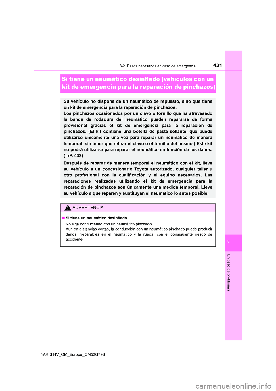 TOYOTA YARIS HATCHBACK 2016 Manual del propietario (in Spanish) 4318-2. Pasos necesarios en caso de emergencia
8
En caso de problemas
YARIS HV_OM_Europe_OM52G79S
Si tiene un neumático desinflado (vehículos con un
kit de emergencia para la reparación de pincha TOYOTA YARIS HATCHBACK 2016 Manual del propietario (in Spanish) 4318-2. Pasos necesarios en caso de emergencia
8
En caso de problemas
YARIS HV_OM_Europe_OM52G79S
Si tiene un neumático desinflado (vehículos con un
kit de emergencia para la reparación de pincha