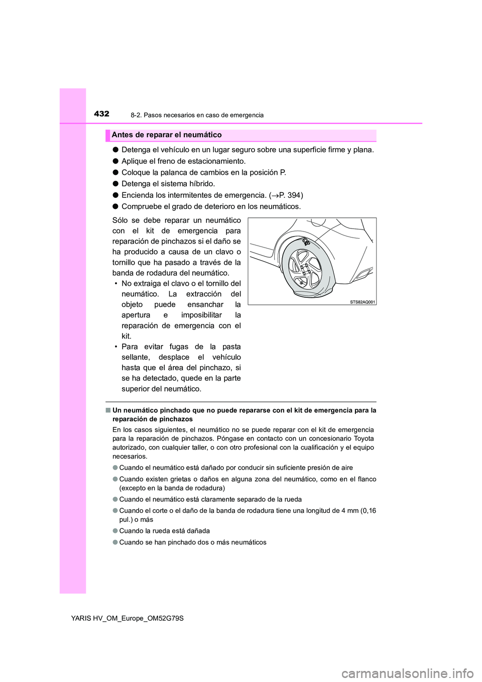 TOYOTA YARIS HATCHBACK 2016 Manual del propietario (in Spanish) 4328-2. Pasos necesarios en caso de emergencia
YARIS HV_OM_Europe_OM52G79S
●Detenga el vehículo en un lugar seguro sobre una superficie firme y plana.
● Aplique el freno de estacionamiento.
● TOYOTA YARIS HATCHBACK 2016 Manual del propietario (in Spanish) 4328-2. Pasos necesarios en caso de emergencia
YARIS HV_OM_Europe_OM52G79S
●Detenga el vehículo en un lugar seguro sobre una superficie firme y plana.
● Aplique el freno de estacionamiento.
●