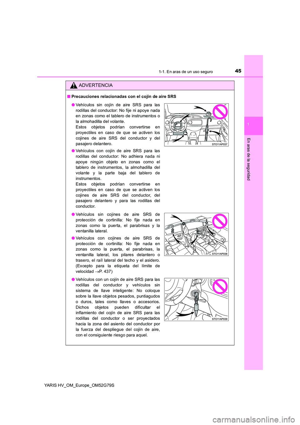 TOYOTA YARIS HATCHBACK 2016  Manual del propietario (in Spanish) 451-1. En aras de un uso seguro
1
En aras de la seguridad
YARIS HV_OM_Europe_OM52G79S
ADVERTENCIA
■Precauciones relacionadas con el cojín de aire SRS
●Vehículos sin cojín de aire SRS para las 
