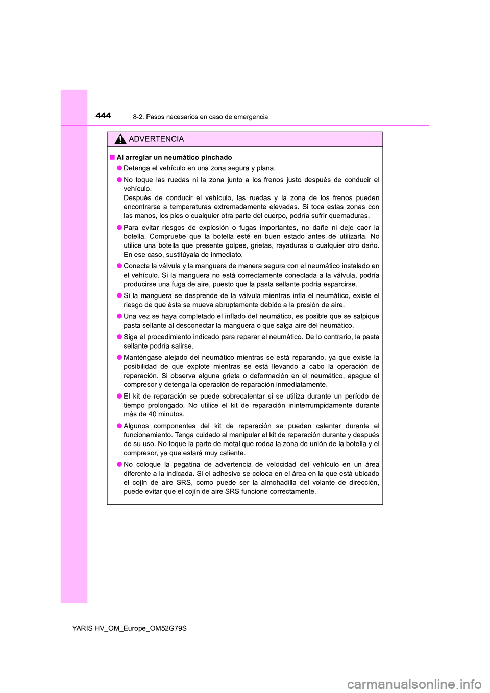 TOYOTA YARIS HATCHBACK 2016 Manual del propietario (in Spanish) 4448-2. Pasos necesarios en caso de emergencia
YARIS HV_OM_Europe_OM52G79S
ADVERTENCIA
■Al arreglar un neumático pinchado
● Detenga el vehículo en una zona segura y plana.
● No toque las rue TOYOTA YARIS HATCHBACK 2016 Manual del propietario (in Spanish) 4448-2. Pasos necesarios en caso de emergencia
YARIS HV_OM_Europe_OM52G79S
ADVERTENCIA
■Al arreglar un neumático pinchado
● Detenga el vehículo en una zona segura y plana.
● No toque las rue