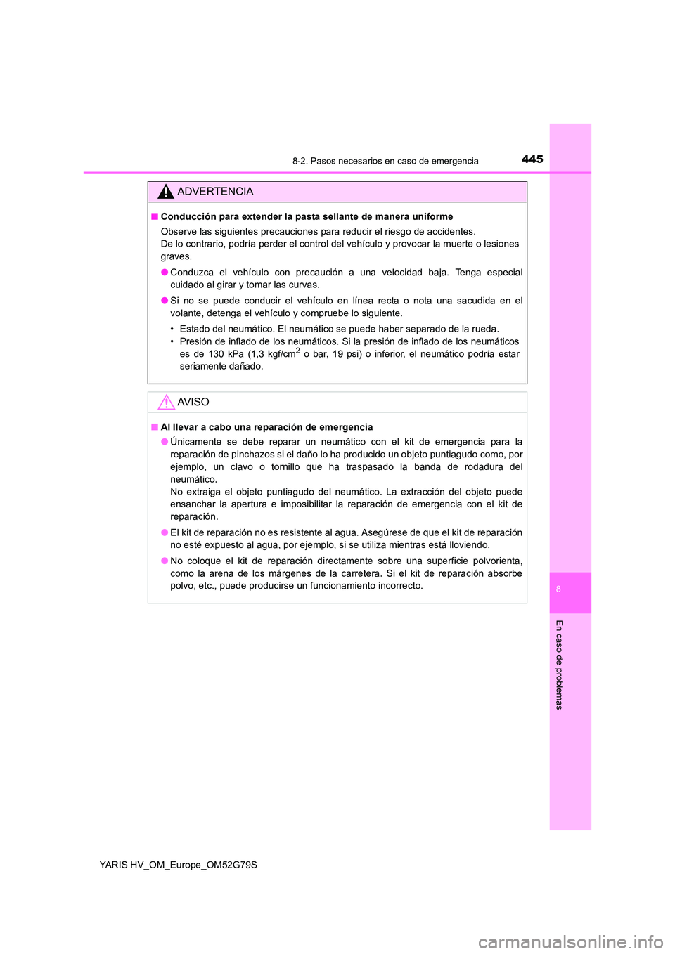 TOYOTA YARIS HATCHBACK 2016 Manual del propietario (in Spanish) 4458-2. Pasos necesarios en caso de emergencia
8
En caso de problemas
YARIS HV_OM_Europe_OM52G79S
ADVERTENCIA
■Conducción para extender la pasta sellante de manera uniforme
Observe las siguientes TOYOTA YARIS HATCHBACK 2016 Manual del propietario (in Spanish) 4458-2. Pasos necesarios en caso de emergencia
8
En caso de problemas
YARIS HV_OM_Europe_OM52G79S
ADVERTENCIA
■Conducción para extender la pasta sellante de manera uniforme
Observe las siguientes