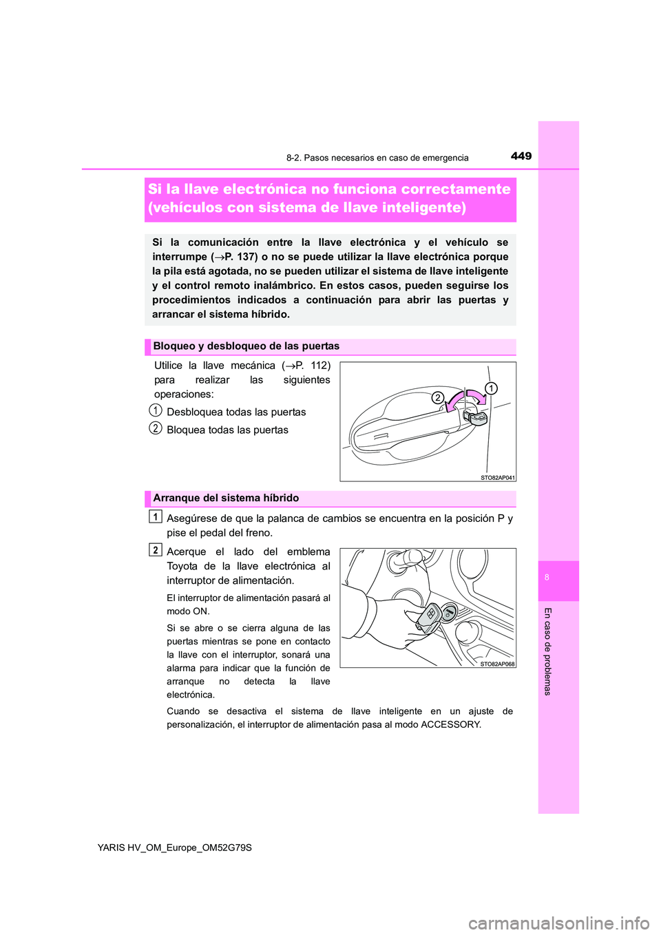 TOYOTA YARIS HATCHBACK 2016 Manual del propietario (in Spanish) 4498-2. Pasos necesarios en caso de emergencia
8
En caso de problemas
YARIS HV_OM_Europe_OM52G79S
Si la llave electrónica no funciona correctamente
(vehículos con sistema de llave inteligente)
Uti TOYOTA YARIS HATCHBACK 2016 Manual del propietario (in Spanish) 4498-2. Pasos necesarios en caso de emergencia
8
En caso de problemas
YARIS HV_OM_Europe_OM52G79S
Si la llave electrónica no funciona correctamente
(vehículos con sistema de llave inteligente)
Uti