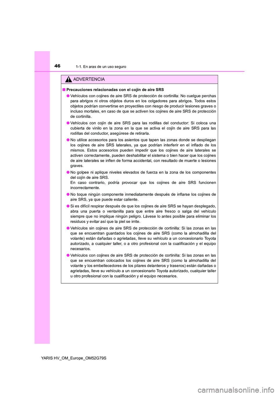 TOYOTA YARIS HATCHBACK 2016  Manual del propietario (in Spanish) 461-1. En aras de un uso seguro
YARIS HV_OM_Europe_OM52G79S
ADVERTENCIA
■Precauciones relacionadas con el cojín de aire SRS 
● Vehículos con cojines de aire SRS de protección de cortinilla: No 