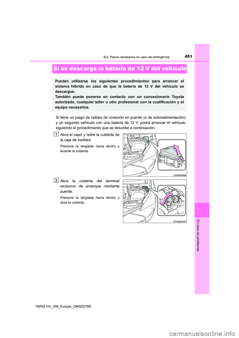 TOYOTA YARIS HATCHBACK 2016  Manual del propietario (in Spanish) 4518-2. Pasos necesarios en caso de emergencia
8
En caso de problemas
YARIS HV_OM_Europe_OM52G79S
Si se descarga la batería de 12 V del vehículo
Si tiene un juego de cables de conexión en puente (o
