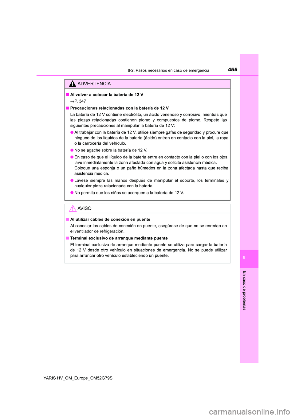 TOYOTA YARIS HATCHBACK 2016  Manual del propietario (in Spanish) 4558-2. Pasos necesarios en caso de emergencia
8
En caso de problemas
YARIS HV_OM_Europe_OM52G79S
ADVERTENCIA
■Al volver a colocar la batería de 12 V 
 P.  3 4 7 
■ Precauciones relacionadas c