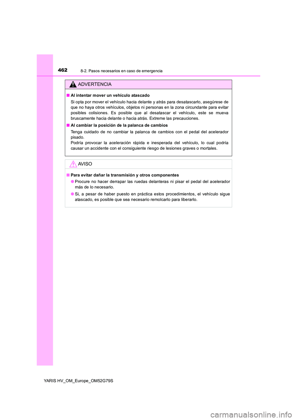 TOYOTA YARIS HATCHBACK 2016  Manual del propietario (in Spanish) 4628-2. Pasos necesarios en caso de emergencia
YARIS HV_OM_Europe_OM52G79S
ADVERTENCIA
■Al intentar mover un vehículo atascado 
Si opta por mover el vehículo hacia delante y atrás para desatascar