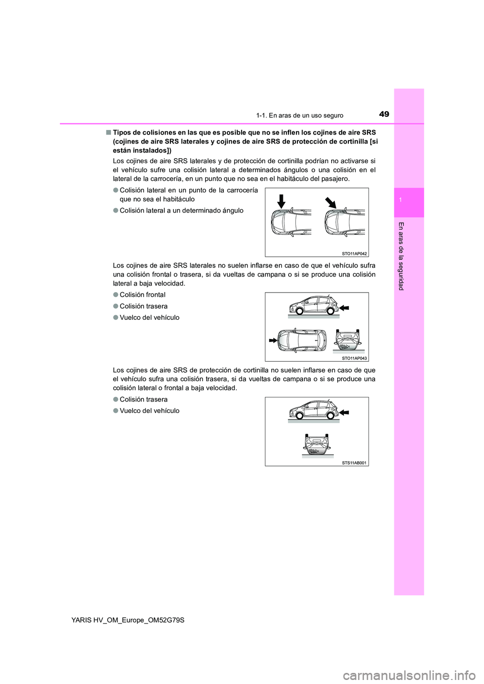 TOYOTA YARIS HATCHBACK 2016  Manual del propietario (in Spanish) 491-1. En aras de un uso seguro
1
En aras de la seguridad
YARIS HV_OM_Europe_OM52G79S 
■ Tipos de colisiones en las que es posible que no se inflen los cojines de aire SRS  
(cojines de aire SRS lat