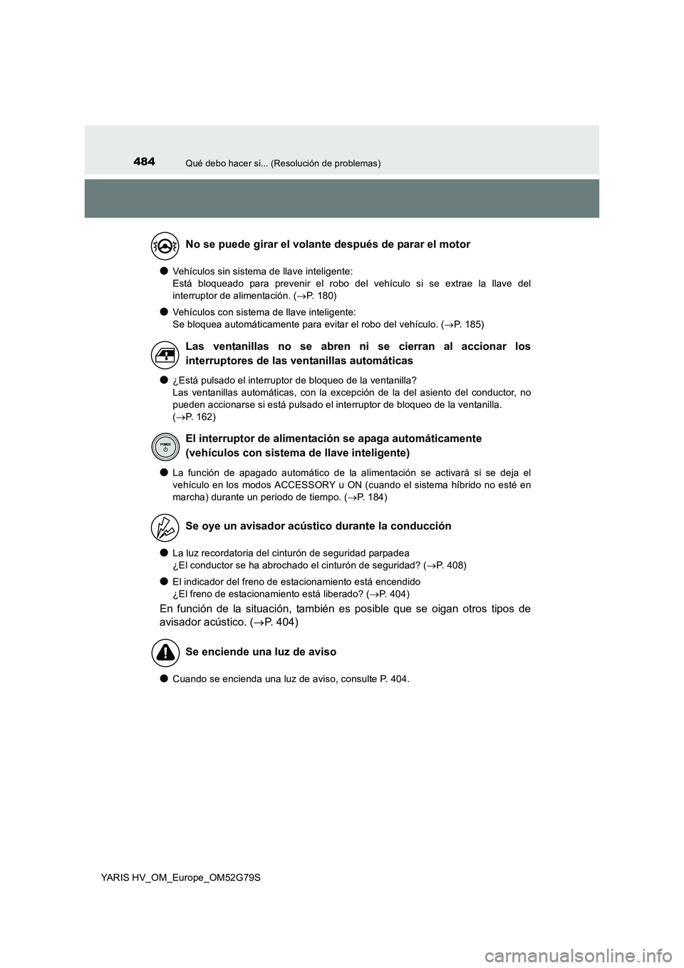 TOYOTA YARIS HATCHBACK 2016  Manual del propietario (in Spanish) 484Qué debo hacer si... (Resolución de problemas)
YARIS HV_OM_Europe_OM52G79S
●Vehículos sin sistema de llave inteligente:  
Está bloqueado para prevenir el robo del vehículo si se extrae la ll