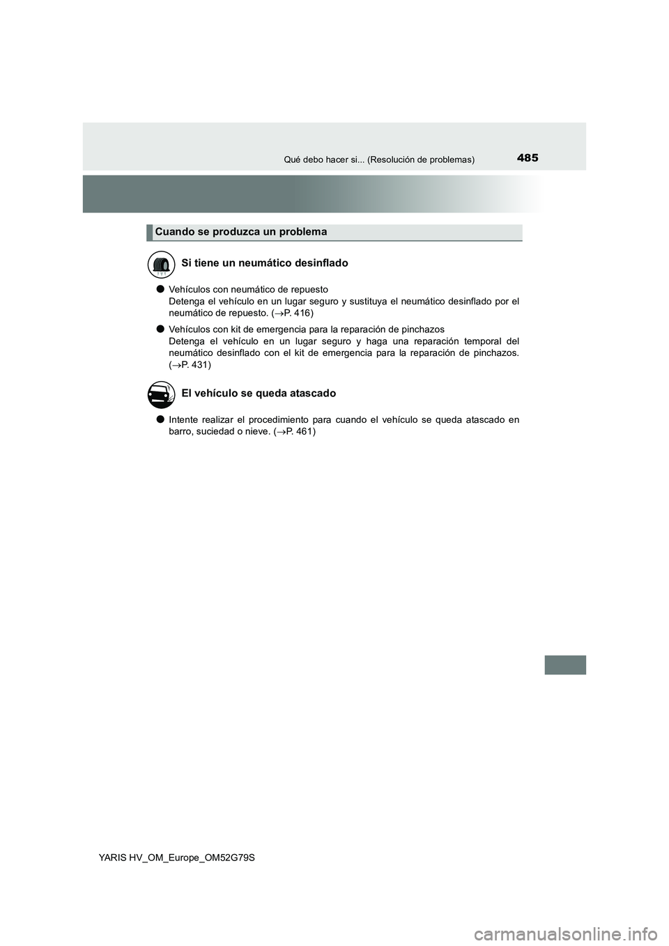 TOYOTA YARIS HATCHBACK 2016  Manual del propietario (in Spanish) 485Qué debo hacer si... (Resolución de problemas)
YARIS HV_OM_Europe_OM52G79S
●Vehículos con neumático de repuesto  
Detenga el vehículo en un lugar seguro y sustituya el neumático desinflado 