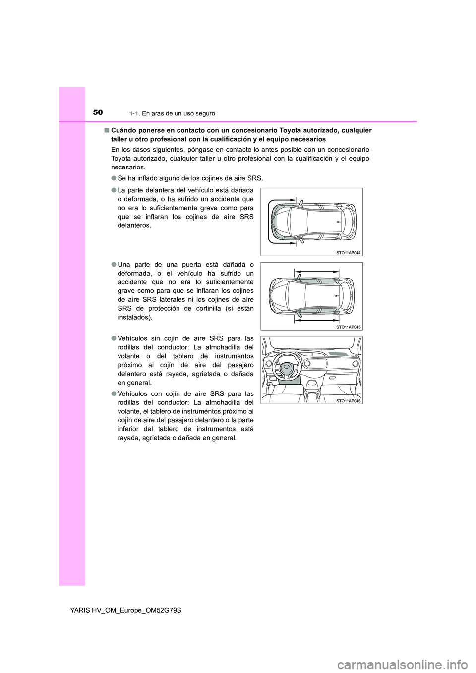TOYOTA YARIS HATCHBACK 2016  Manual del propietario (in Spanish) 501-1. En aras de un uso seguro
YARIS HV_OM_Europe_OM52G79S 
■ Cuándo ponerse en contacto con un concesionario Toyota autorizado, cualquier 
taller u otro profesional con la cualificación y el equ