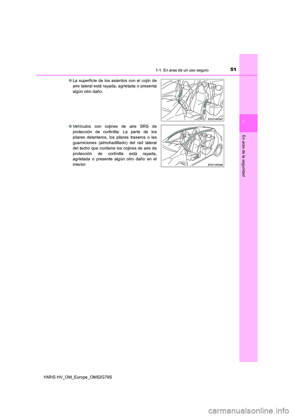TOYOTA YARIS HATCHBACK 2016  Manual del propietario (in Spanish) 511-1. En aras de un uso seguro
1
En aras de la seguridad
YARIS HV_OM_Europe_OM52G79S 
● La superficie de los asientos con el cojín de 
aire lateral está rayada, agrietada o presenta
algún otro d