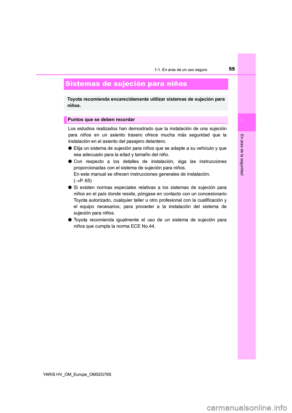 TOYOTA YARIS HATCHBACK 2016  Manual del propietario (in Spanish) 551-1. En aras de un uso seguro
1
En aras de la seguridad
YARIS HV_OM_Europe_OM52G79S
Sistemas de sujeción para niños
Los estudios realizados han demostrado que la instalación de una sujeción 
par