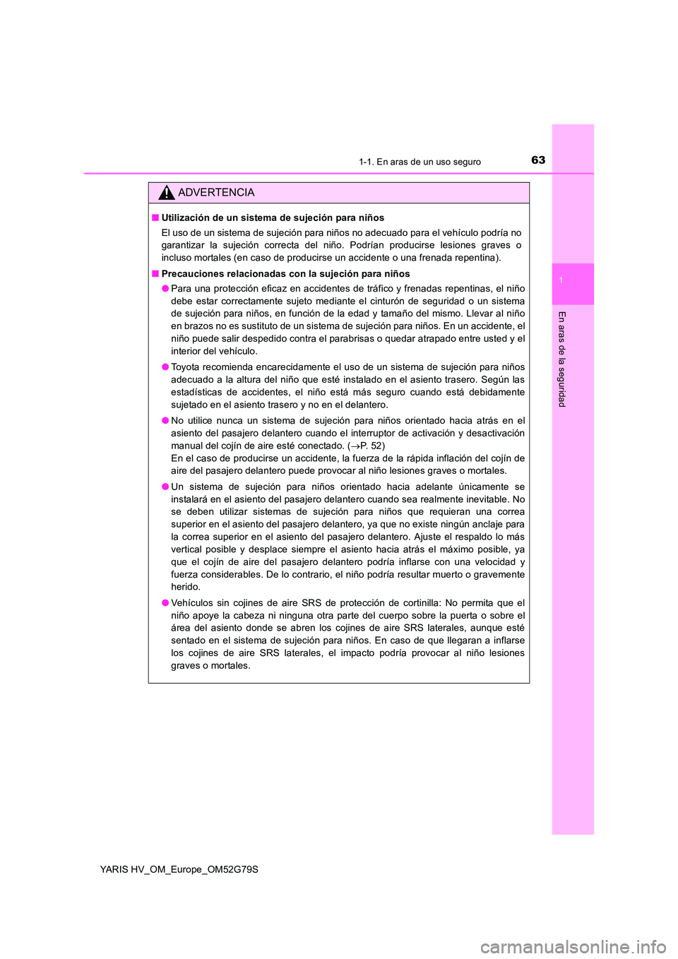 TOYOTA YARIS HATCHBACK 2016  Manual del propietario (in Spanish) 631-1. En aras de un uso seguro
1
En aras de la seguridad
YARIS HV_OM_Europe_OM52G79S
ADVERTENCIA
■Utilización de un sistema de sujeción para niños 
El uso de un sistema de sujeción para niños 