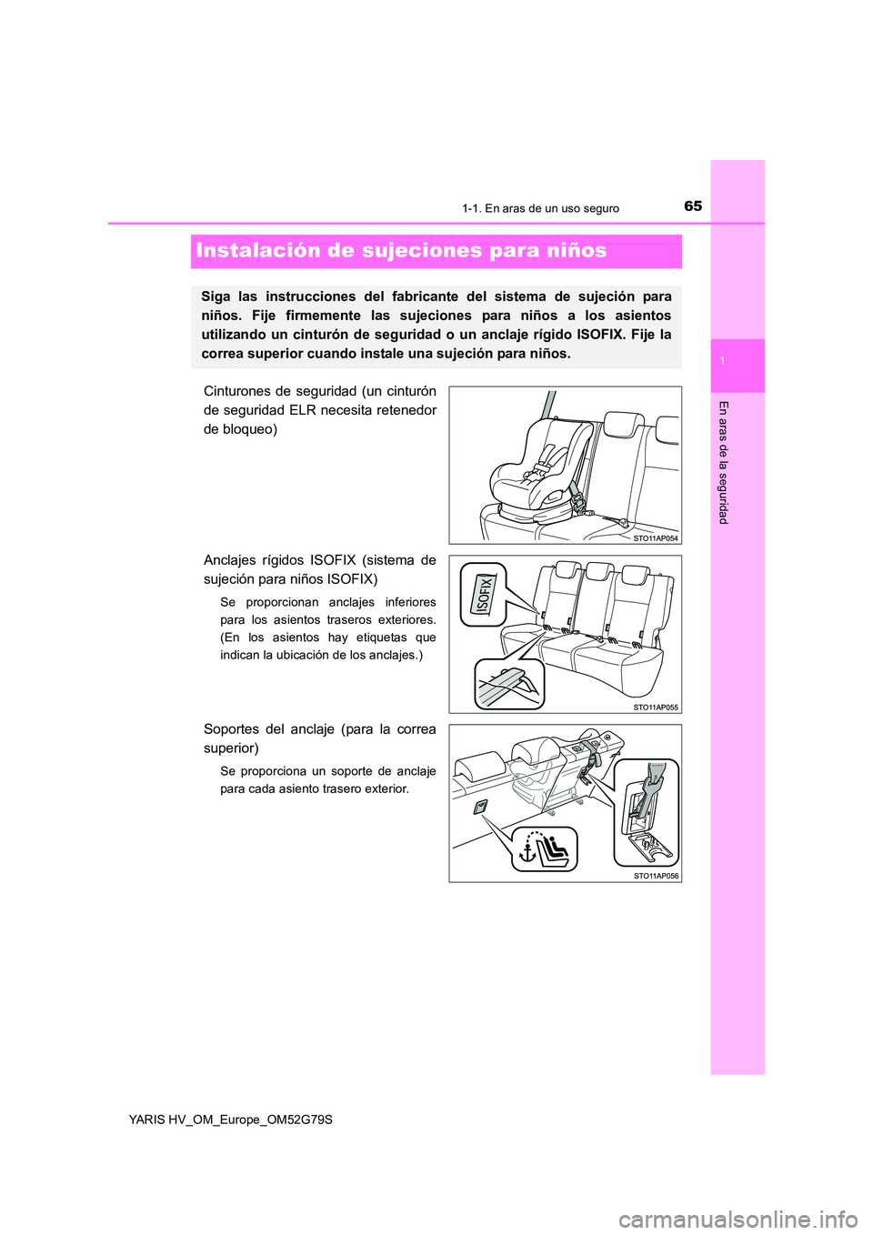 TOYOTA YARIS HATCHBACK 2016  Manual del propietario (in Spanish) 651-1. En aras de un uso seguro
1
En aras de la seguridad
YARIS HV_OM_Europe_OM52G79S
Instalación de sujeciones para niños
Cinturones de seguridad (un cinturón 
de seguridad ELR necesita retenedor
