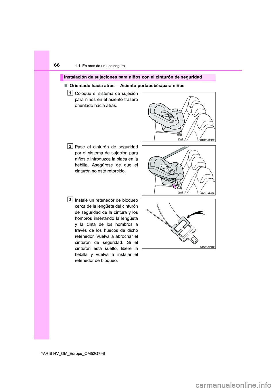 TOYOTA YARIS HATCHBACK 2016  Manual del propietario (in Spanish) 661-1. En aras de un uso seguro
YARIS HV_OM_Europe_OM52G79S 
■Orientado hacia atrás  Asiento portabebés/para niños 
Coloque el sistema de sujeción 
para niños en el asiento trasero
orientado