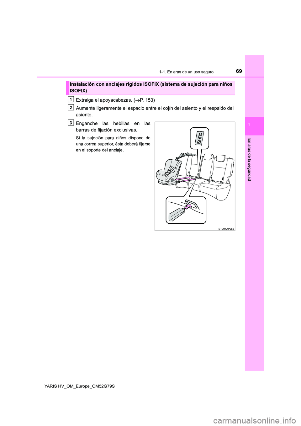 TOYOTA YARIS HATCHBACK 2016  Manual del propietario (in Spanish) 691-1. En aras de un uso seguro
1
En aras de la seguridad
YARIS HV_OM_Europe_OM52G79S
Extraiga el apoyacabezas. (P. 153) 
Aumente ligeramente el espacio entre el cojín del asiento y el respaldo de